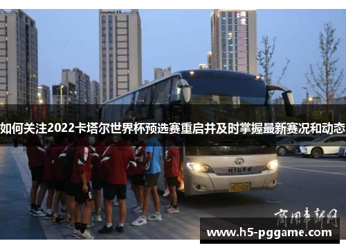 如何关注2022卡塔尔世界杯预选赛重启并及时掌握最新赛况和动态