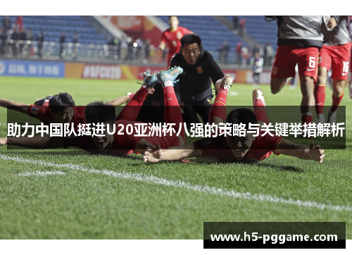 助力中国队挺进U20亚洲杯八强的策略与关键举措解析