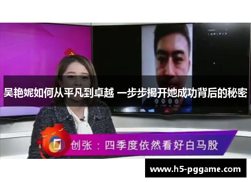 吴艳妮如何从平凡到卓越 一步步揭开她成功背后的秘密