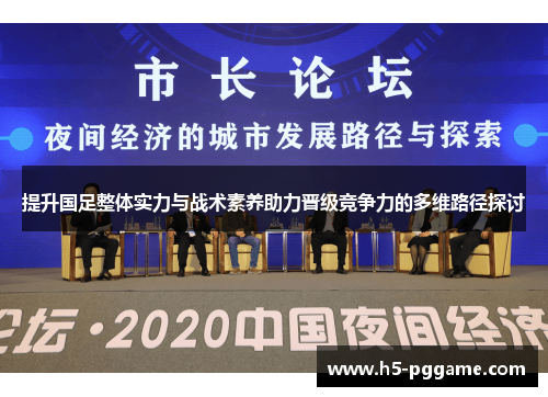 提升国足整体实力与战术素养助力晋级竞争力的多维路径探讨