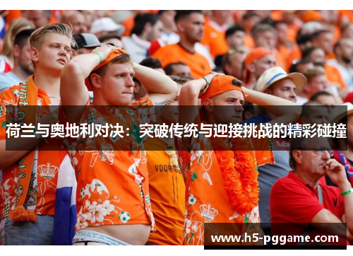 荷兰与奥地利对决：突破传统与迎接挑战的精彩碰撞
