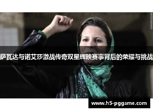 萨瓦达与诺艾莎激战传奇双星辉映赛事背后的荣耀与挑战