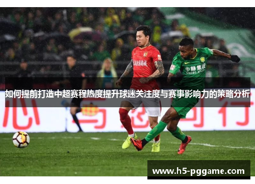 如何提前打造中超赛程热度提升球迷关注度与赛事影响力的策略分析