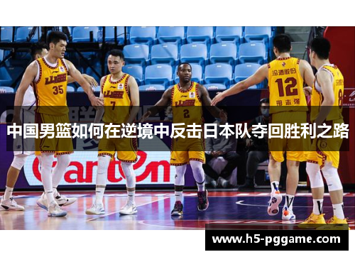 中国男篮如何在逆境中反击日本队夺回胜利之路