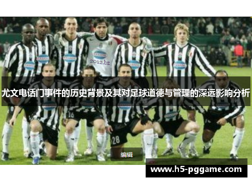 尤文电话门事件的历史背景及其对足球道德与管理的深远影响分析